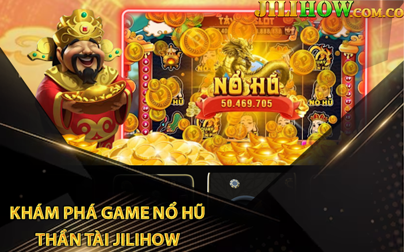 Khám phá game Nổ Hũ Thần Tài Jilihow